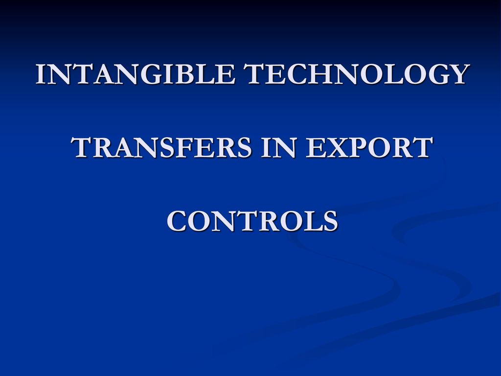INTANGIBLE TECHNOLOGY TRANSFERS IN EXPORT CONTROLS