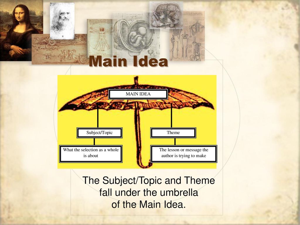 Main Idea The Subject/Topic and Theme fall under the umbrella
