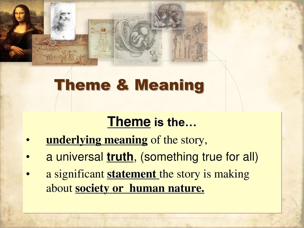 Theme & Meaning Theme is the… underlying meaning of the story,