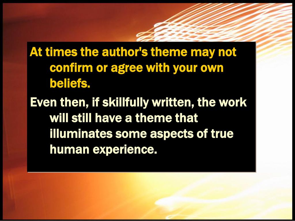 At times the author s theme may not confirm or agree with your own beliefs.