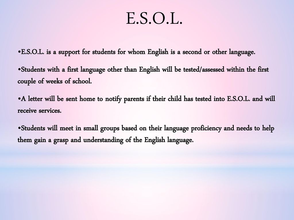E.S.O.L. E.S.O.L. is a support for students for whom English is a second or other language.