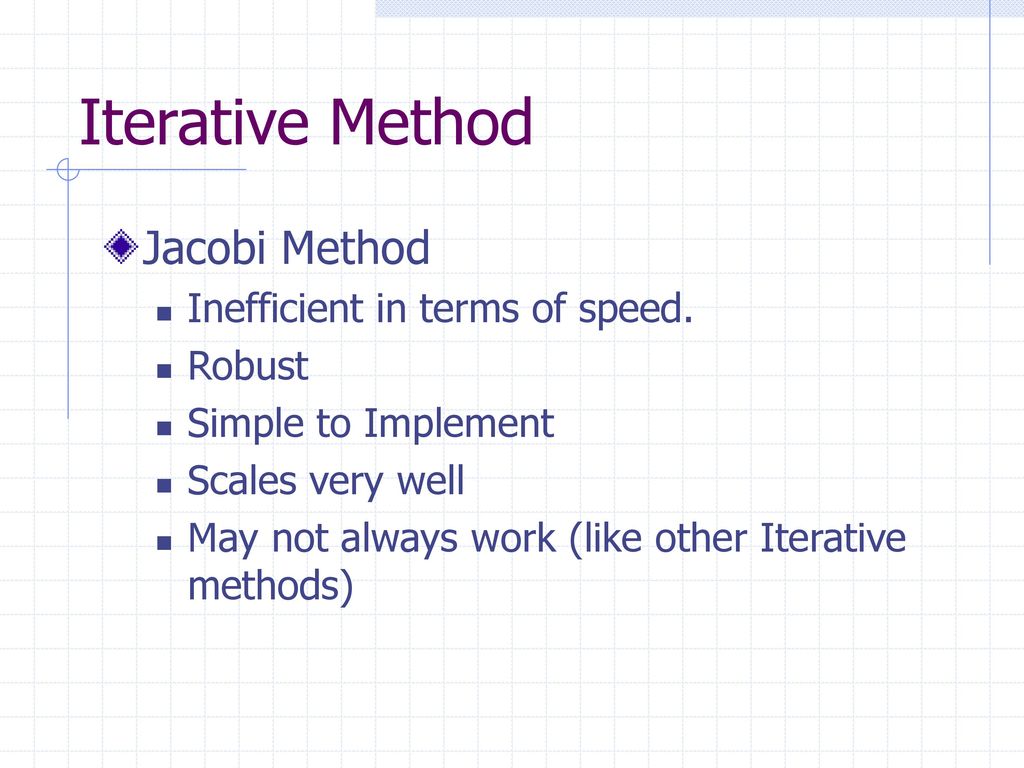 Iterative Method Jacobi Method Inefficient in terms of speed. Robust
