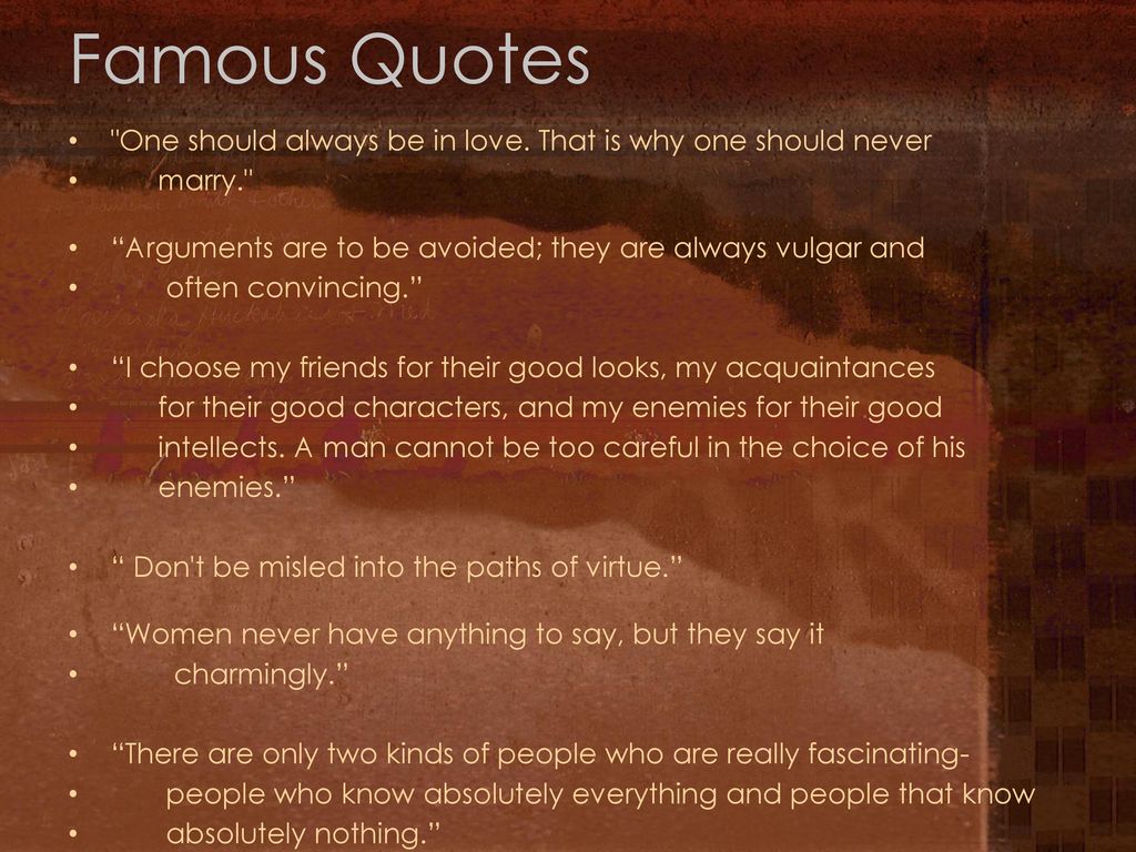 I choose my friends for their good looks, my acquaintances for their good  characters, and my enemies for their good intellects.