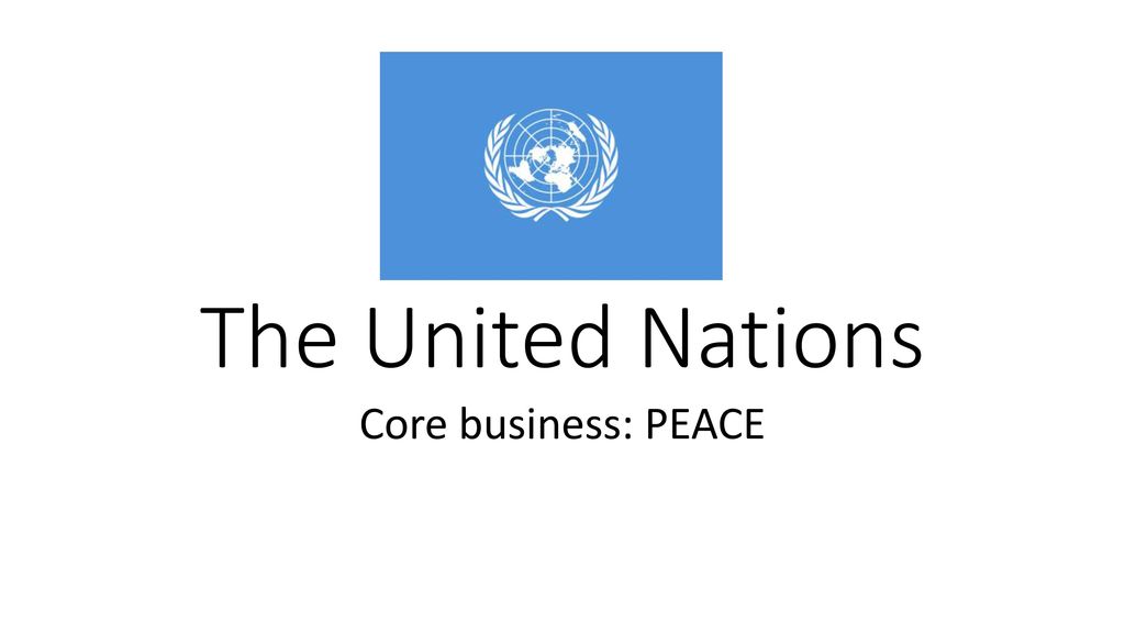 The United Nations Core business: PEACE. - ppt download