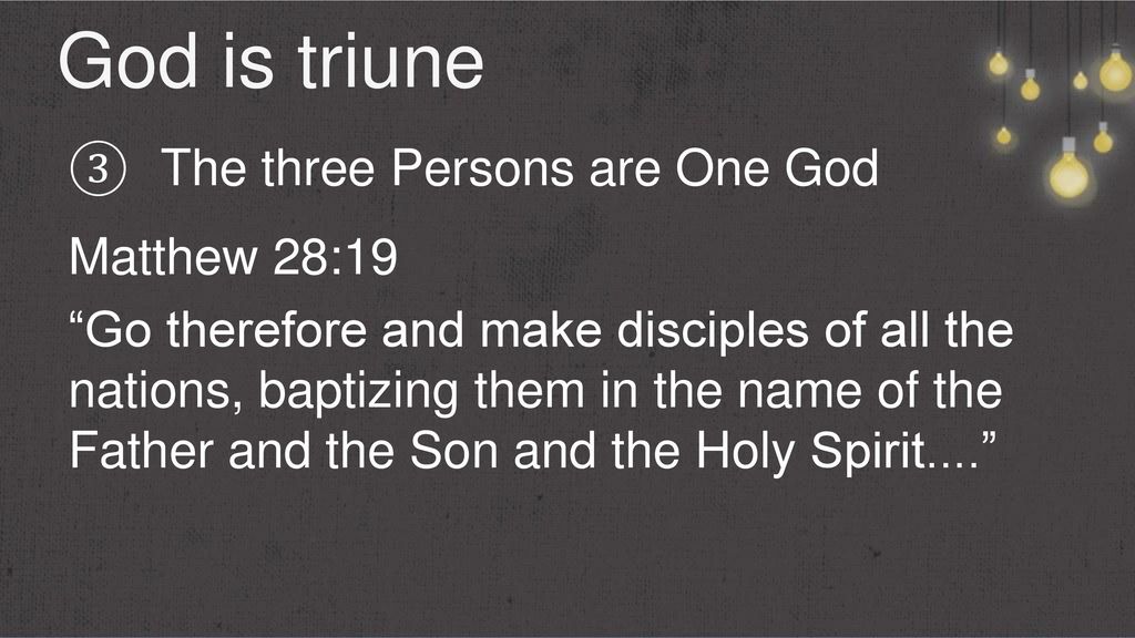 God is triune The three Persons are One God Matthew 28:19