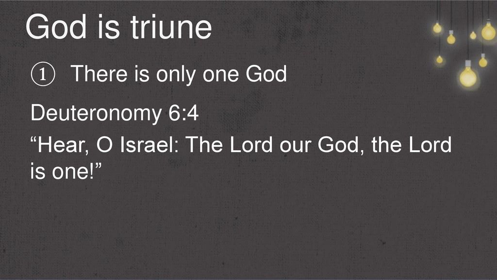 God is triune There is only one God Deuteronomy 6:4