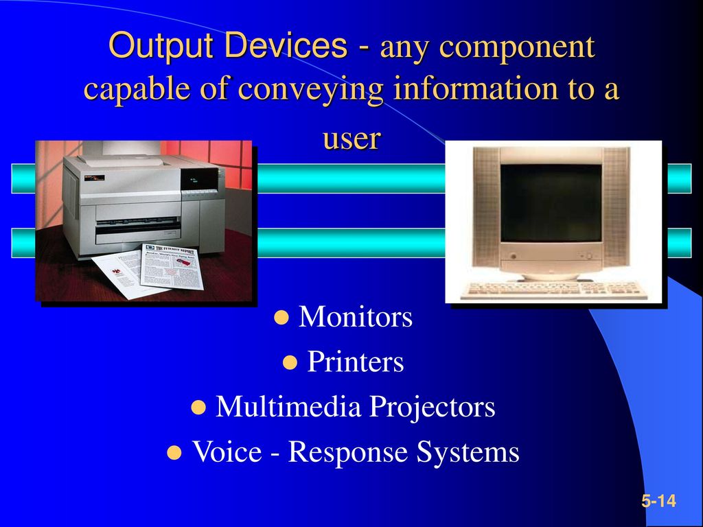 Output Devices - any component capable of conveying information to a user