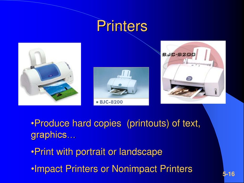 Printers Produce hard copies (printouts) of text, graphics…