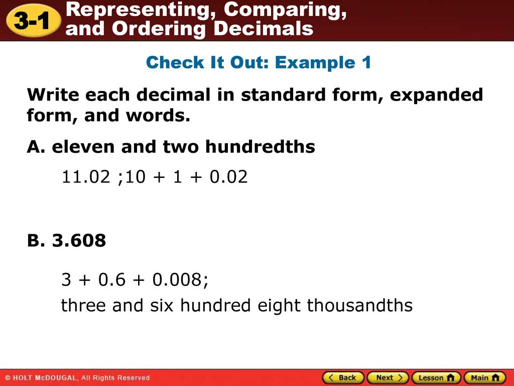 Check It Out: Example 1 Write each decimal in standard form, expanded form, and words. A. eleven and two hundredths.