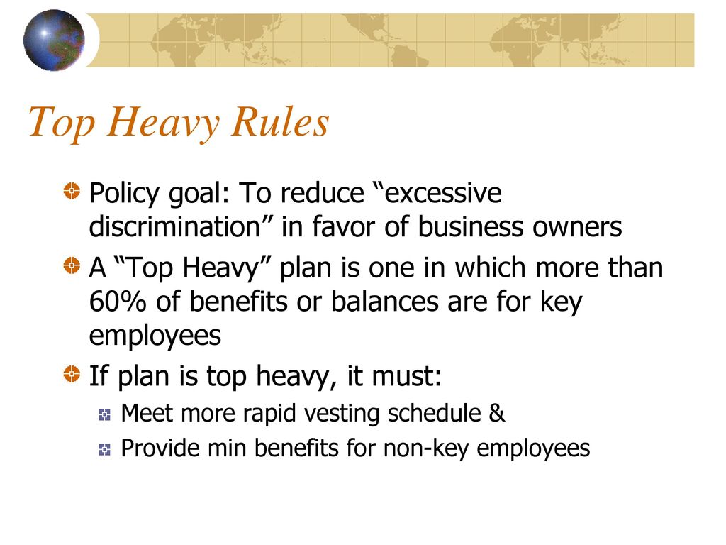 Top Heavy Rules Policy goal: To reduce excessive discrimination in favor of business owners.
