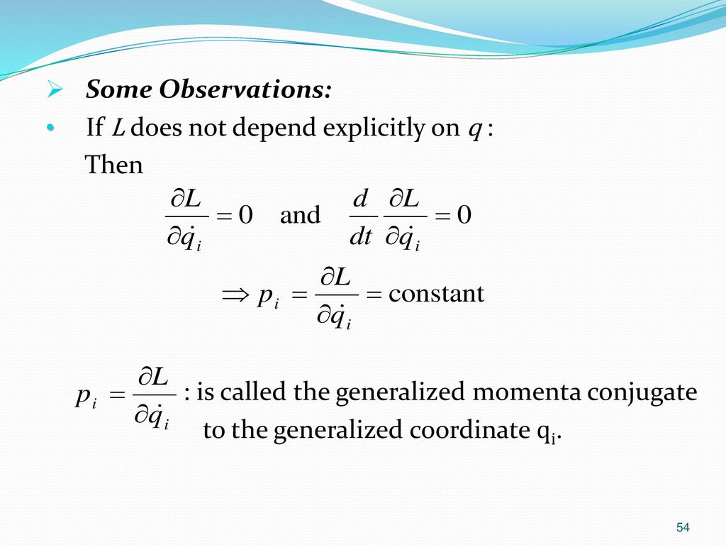 Some Observations: If L does not depend explicitly on q : Then. : is called the generalized momenta conjugate.