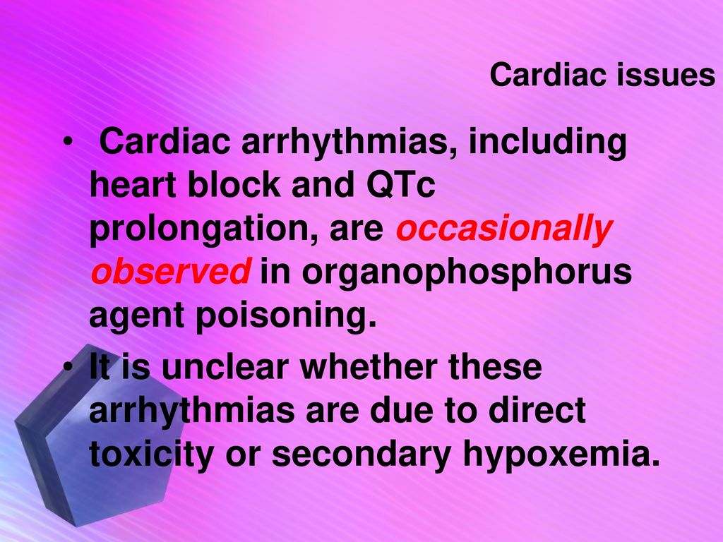 Cardiac issues Cardiac arrhythmias, including heart block and QTc prolongation, are occasionally observed in organophosphorus agent poisoning.