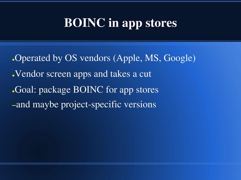 BOINC in app stores Operated by OS vendors (Apple, MS, Google)