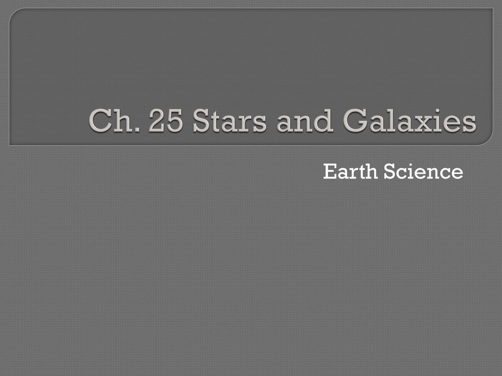 Ch. 25 Stars and Galaxies Earth Science