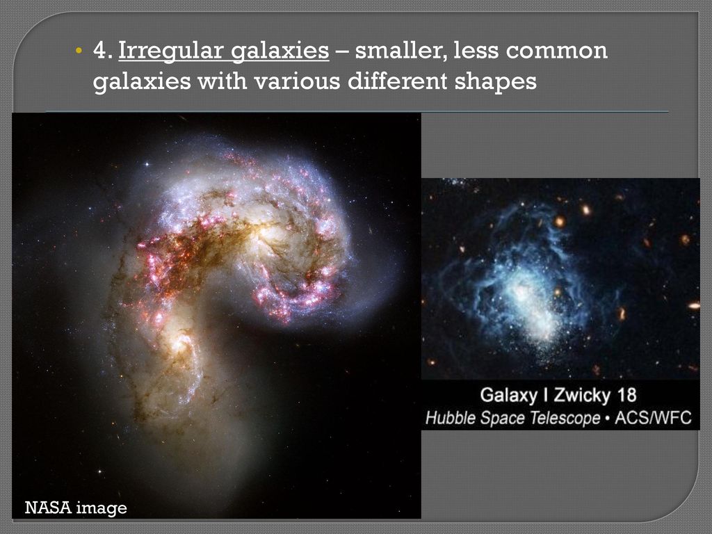 4. Irregular galaxies – smaller, less common galaxies with various different shapes