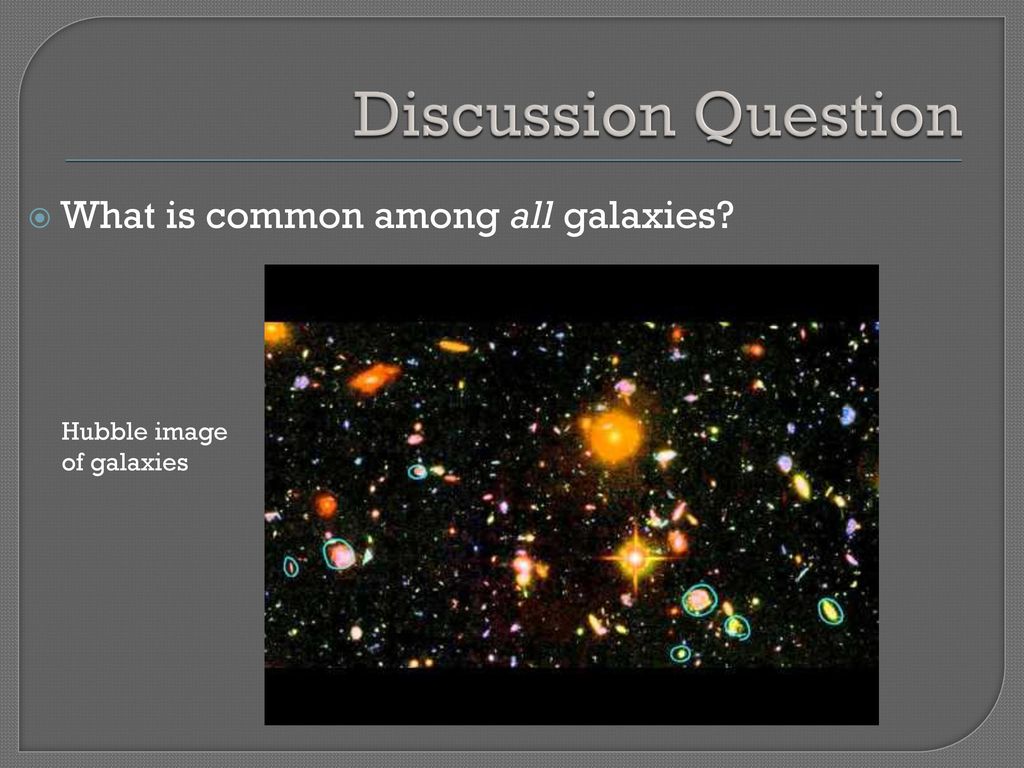 Discussion Question What is common among all galaxies