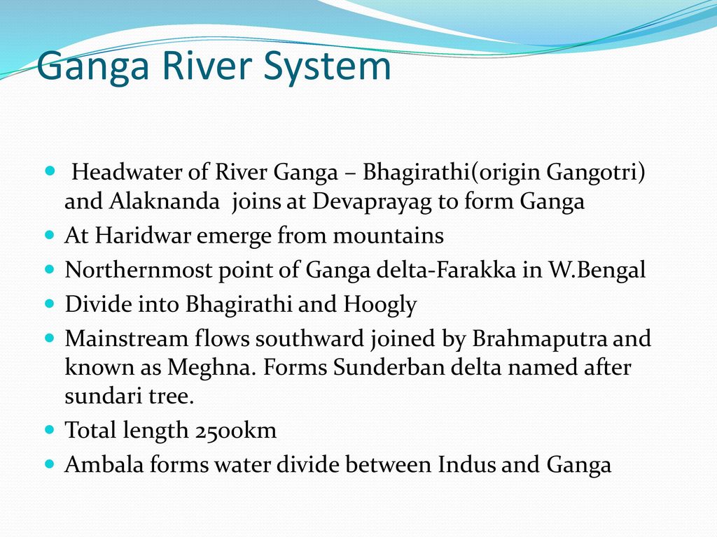 Ganga River System Headwater of River Ganga – Bhagirathi(origin Gangotri) and Alaknanda joins at Devaprayag to form Ganga.
