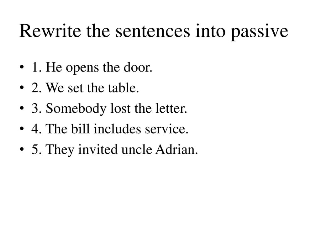 Rewrite these sentences using the passive. Rewrite the sentences into Passive Voice. Rewrite into Passive Voice. Rewrite the following sentences into the Passive. Rewrite the sentences in the Passive.