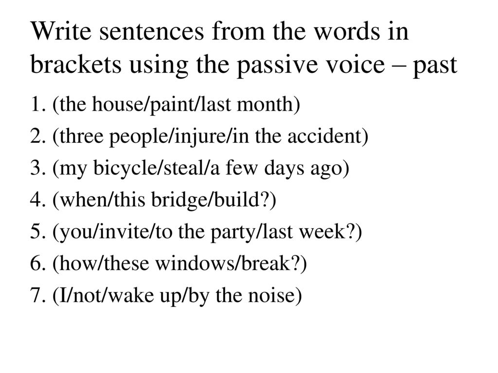 Open the brackets to make up sentences. Rewrite the sentences using the Words in Brackets. Rewrite the sentences in the Passive Voice. Last week в Passive Voice. Write sentences using the past Passive the.