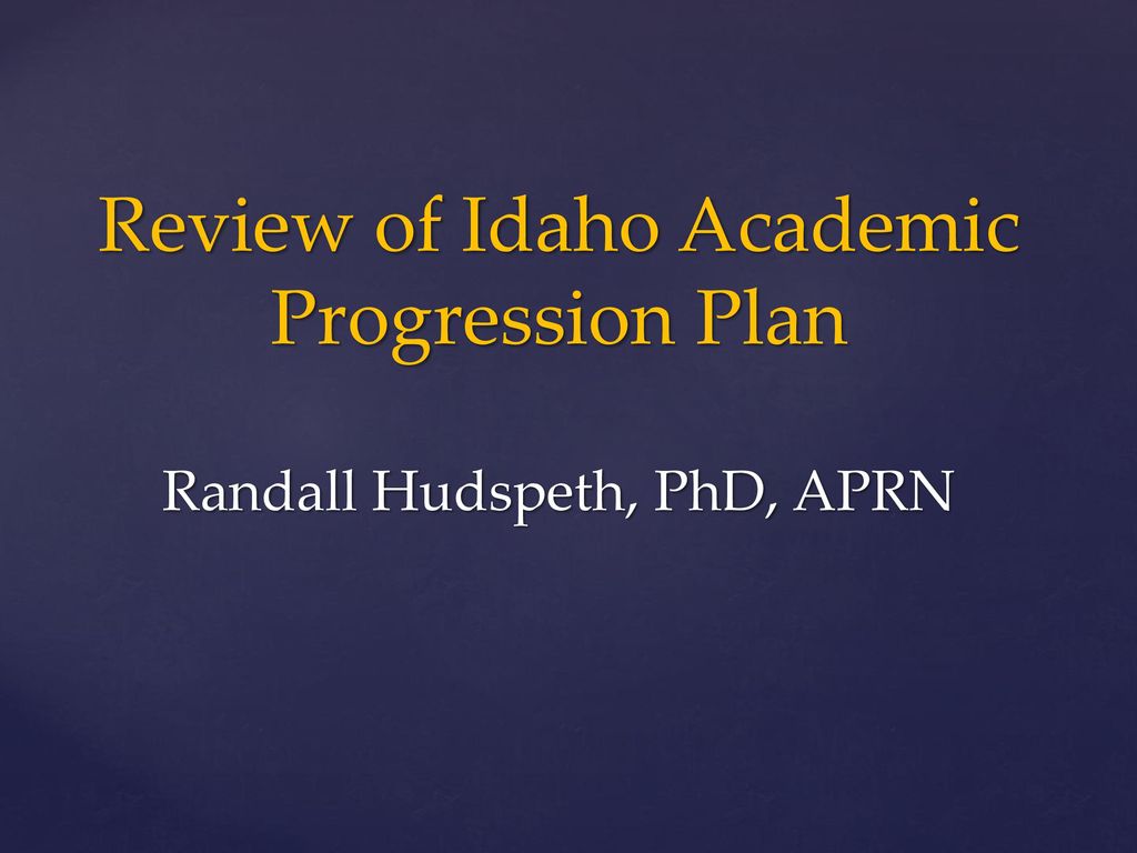 Review of Idaho Academic Progression Plan Randall Hudspeth, PhD, APRN