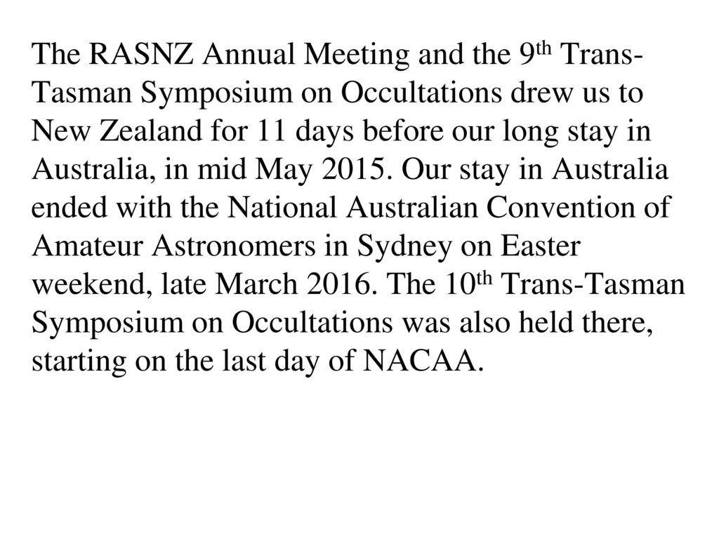 The RASNZ Annual Meeting and the 9th Trans-Tasman Symposium on Occultations drew us to New Zealand for 11 days before our long stay in Australia, in mid May 2015.