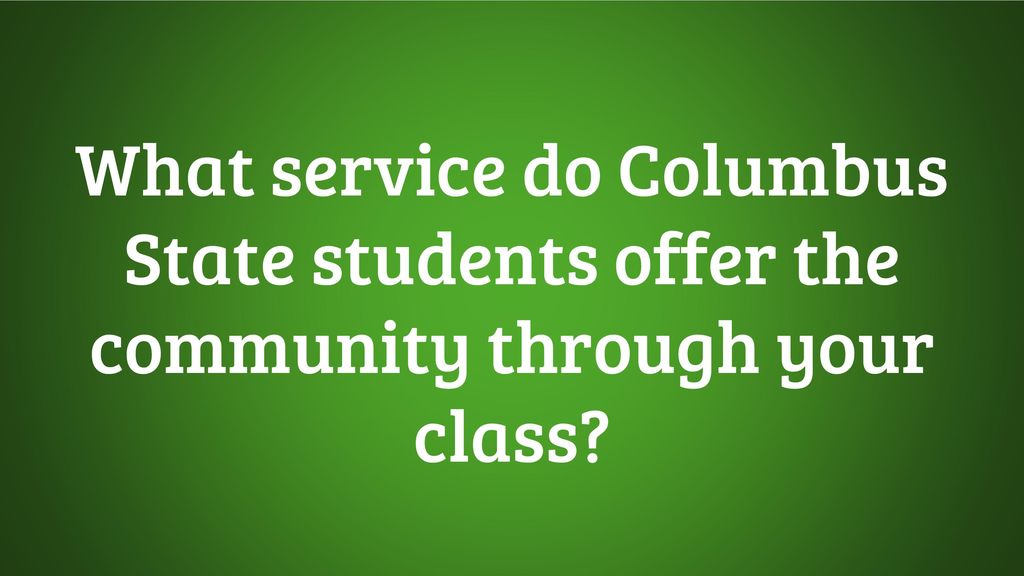 What service do Columbus State students offer the community through your class