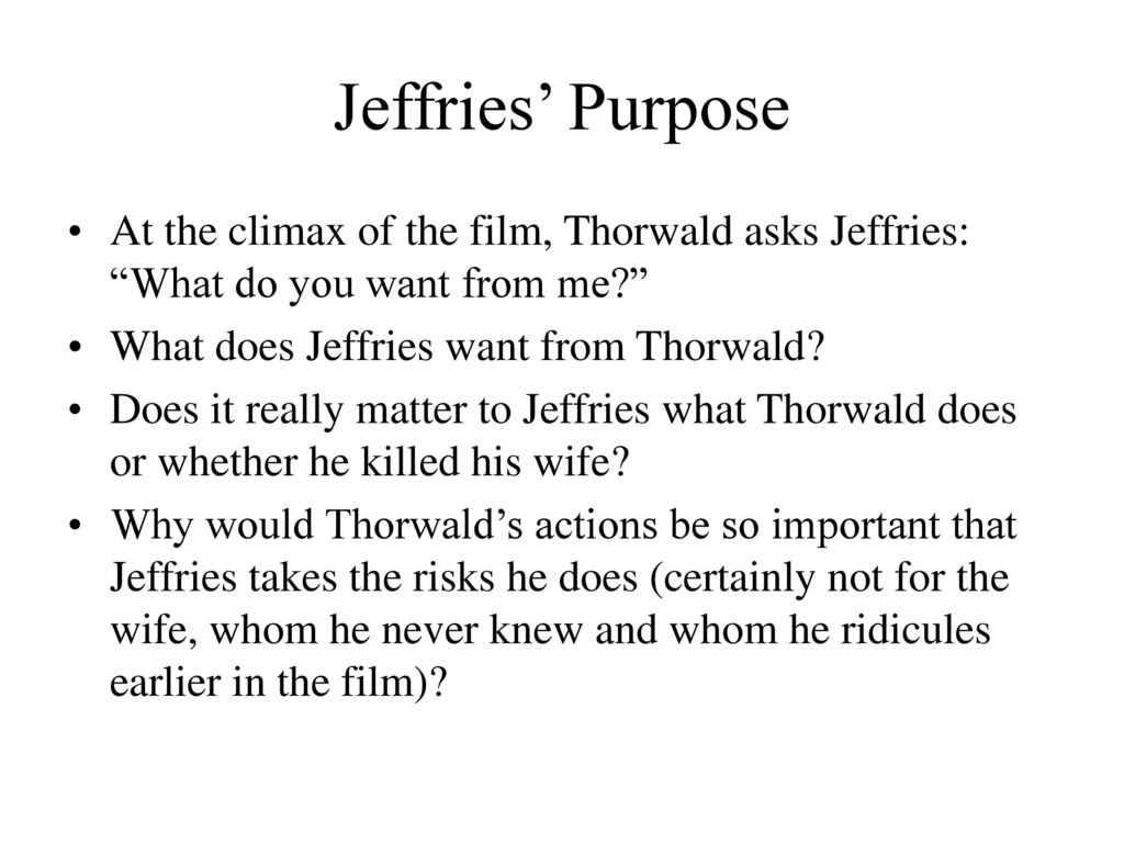 Jeffries’ Purpose At the climax of the film, Thorwald asks Jeffries: What do you want from me What does Jeffries want from Thorwald