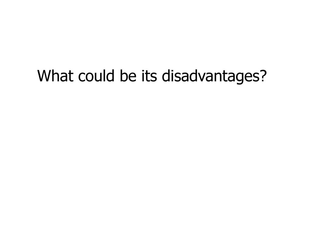 What could be its disadvantages