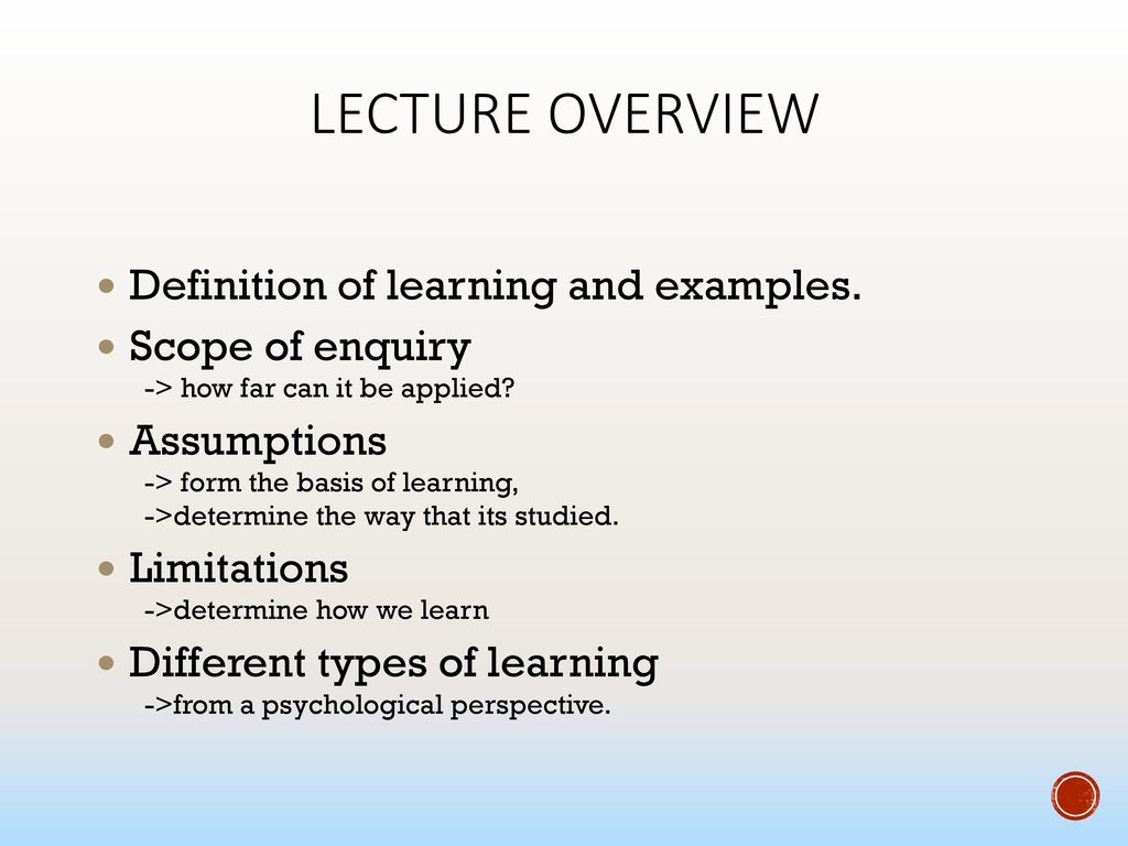 LECTURE OVERVIEW Definition of learning and examples. Scope of enquiry