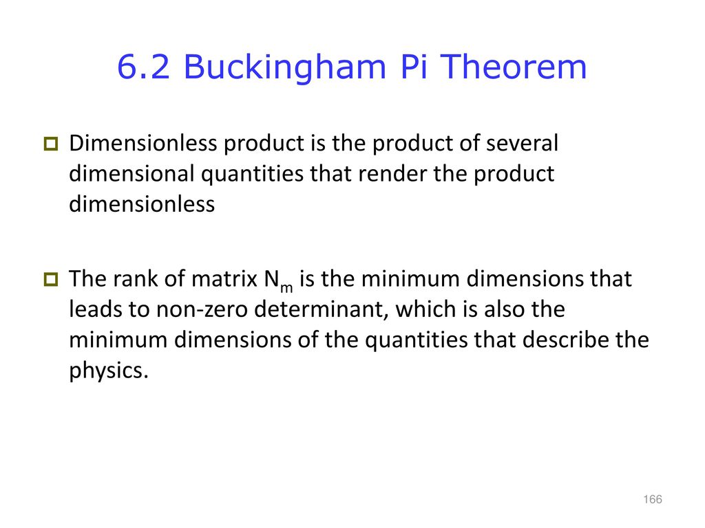 6.2 Buckingham Pi Theorem Dimensionless product is the product of several dimensional quantities that render the product dimensionless.