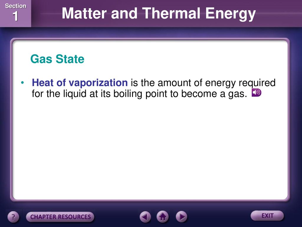 Gas State Heat of vaporization is the amount of energy required for the liquid at its boiling point to become a gas.