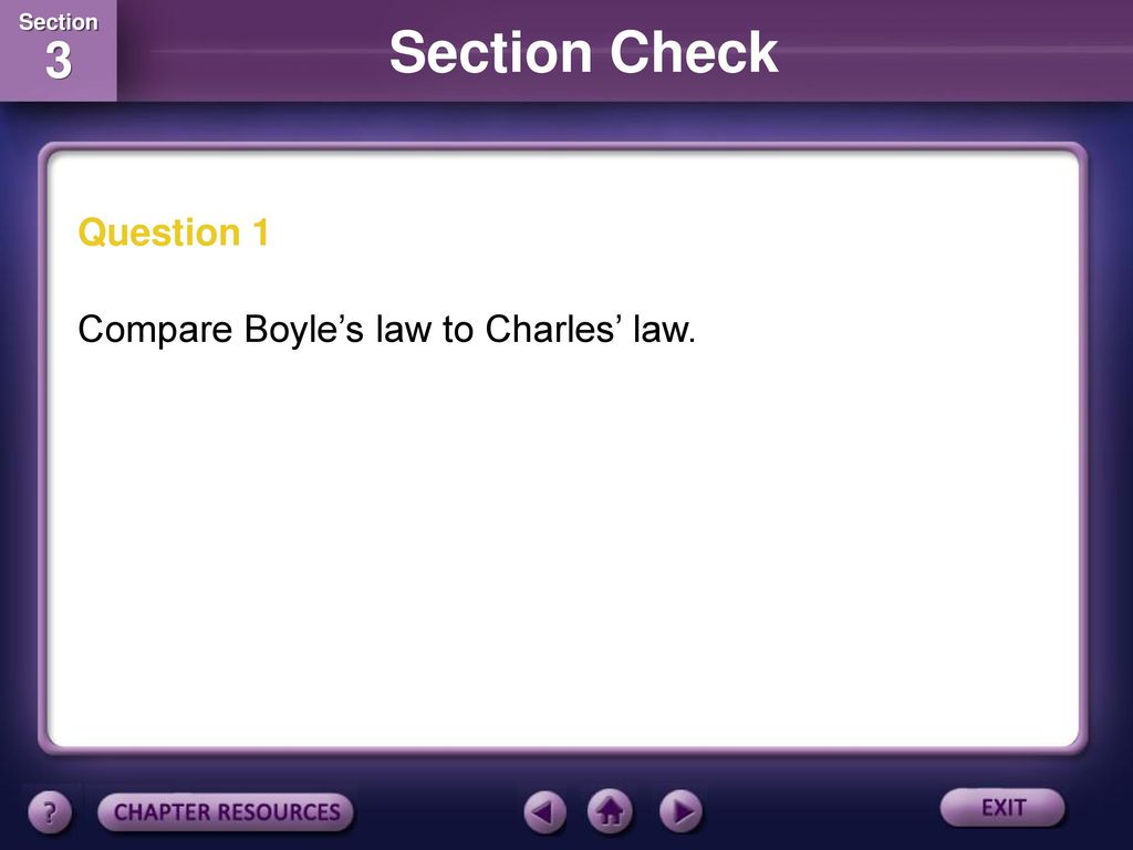 Section Check Question 1 Compare Boyle’s law to Charles’ law.
