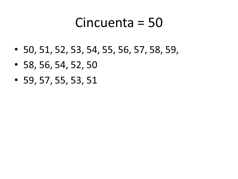 Cincuenta = 50 50, 51, 52, 53, 54, 55, 56, 57, 58, 59, 58, 56, 54, 52, 50 59, 57, 55, 53, 51