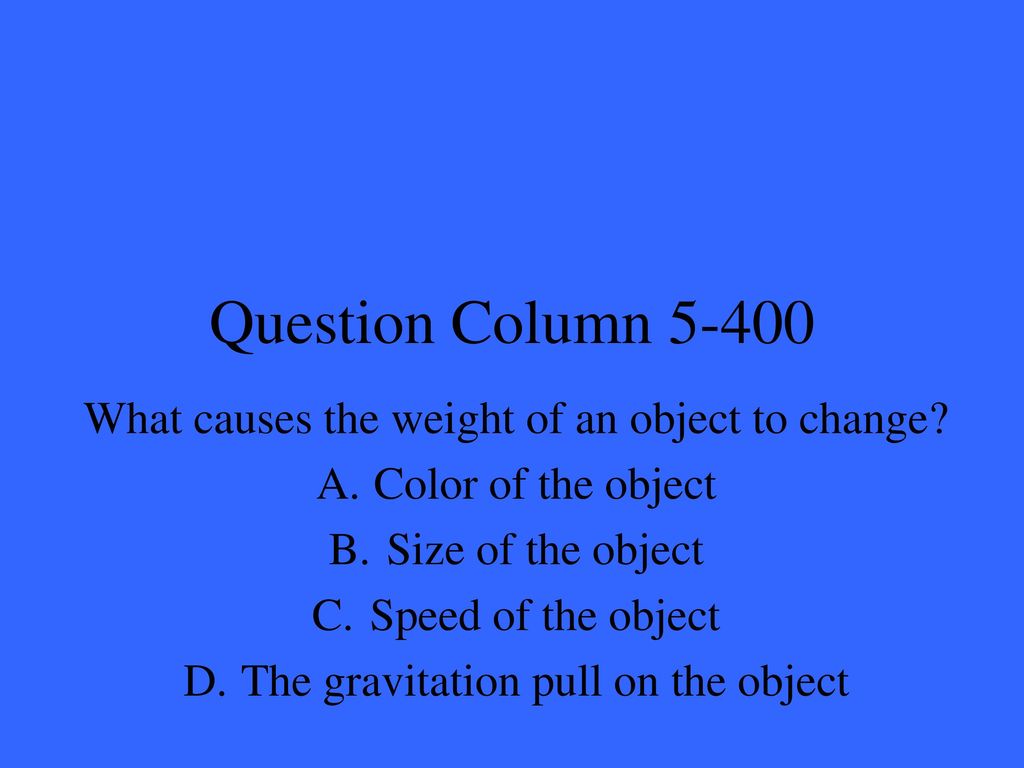 Question Column What causes the weight of an object to change