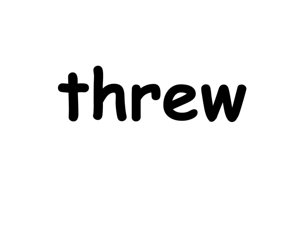threw
