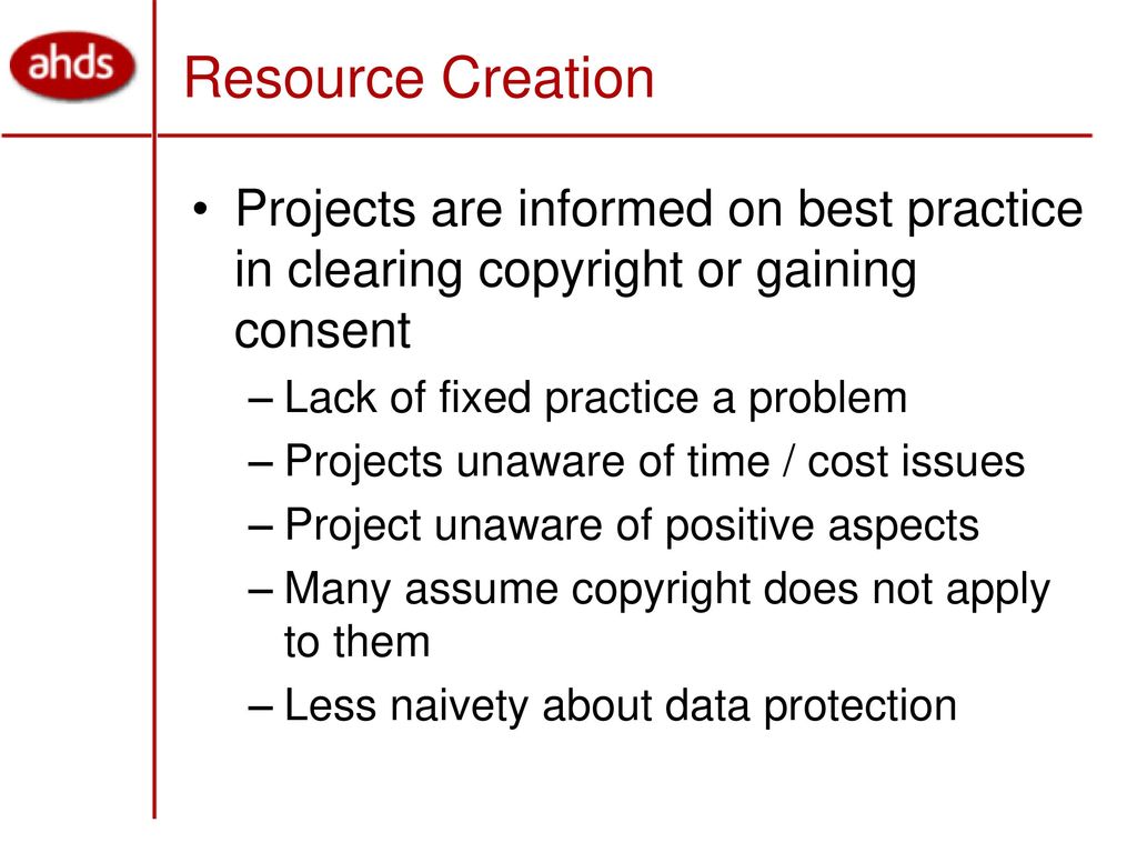 Resource Creation Projects are informed on best practice in clearing copyright or gaining consent. Lack of fixed practice a problem.