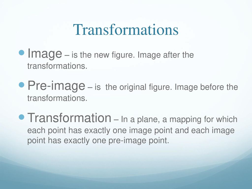 Transformations Image – is the new figure. Image after the transformations. Pre-image – is the original figure. Image before the transformations.