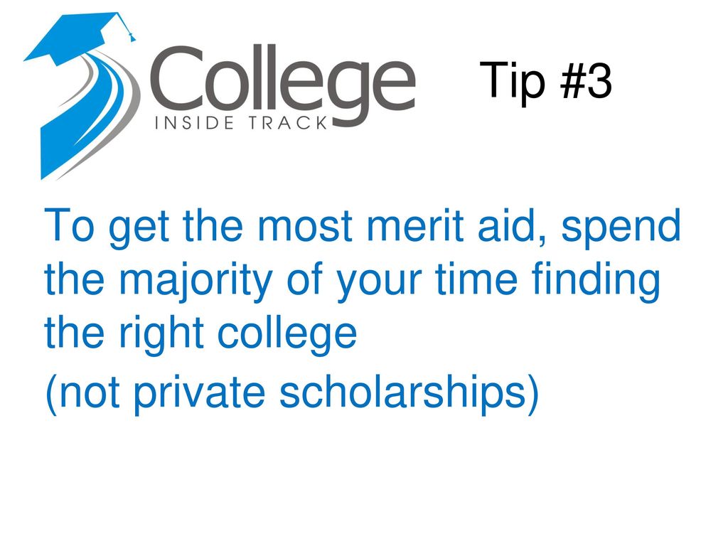 Tip #3 To get the most merit aid, spend the majority of your time finding the right college.