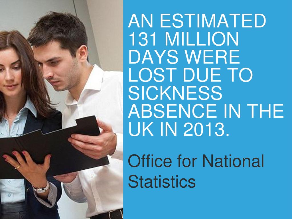 An estimated 131 million days were lost due to sickness absence in the UK in 2013.