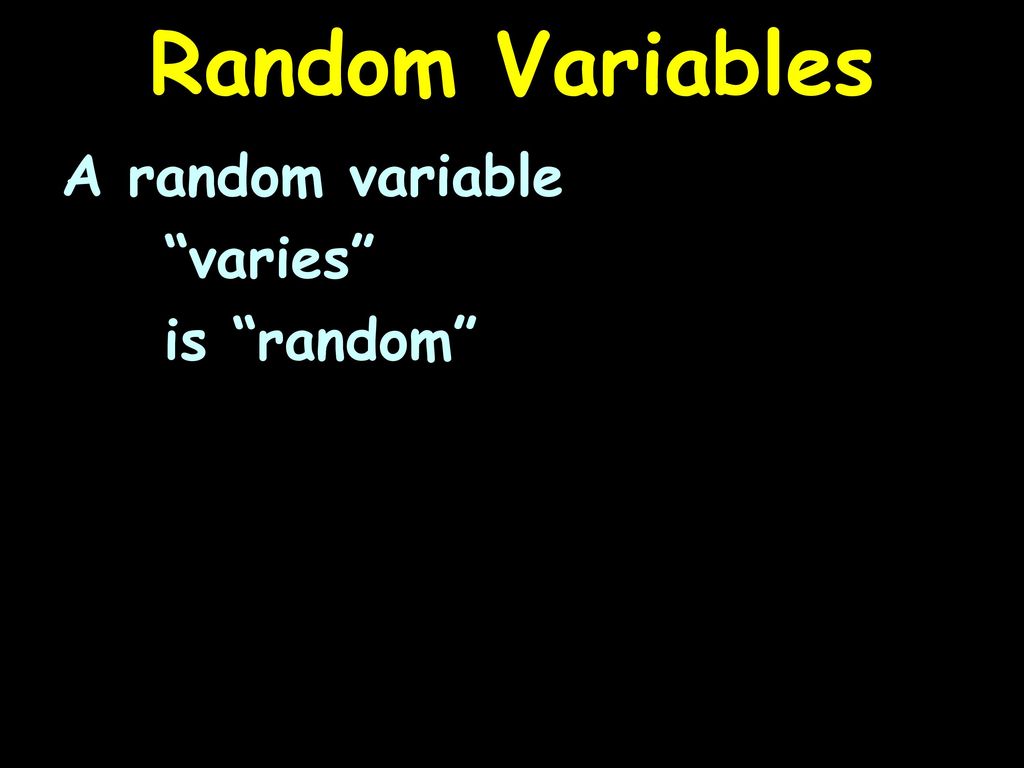 Random Variables A random variable varies is random