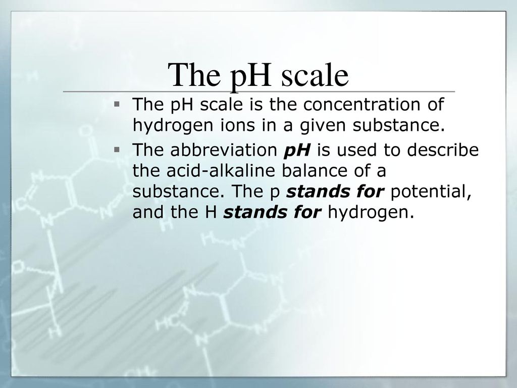 The pH scale The pH scale is the concentration of hydrogen ions in a given substance.