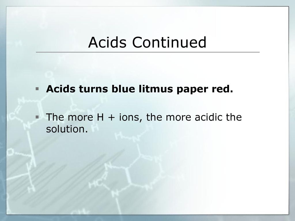 Acids Continued Acids turns blue litmus paper red.