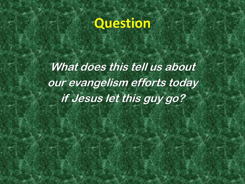 Question What does this tell us about our evangelism efforts today if Jesus let this guy go