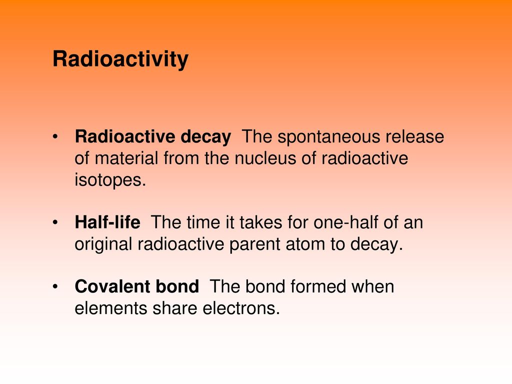 Radioactivity Radioactive decay The spontaneous release of material from the nucleus of radioactive isotopes.