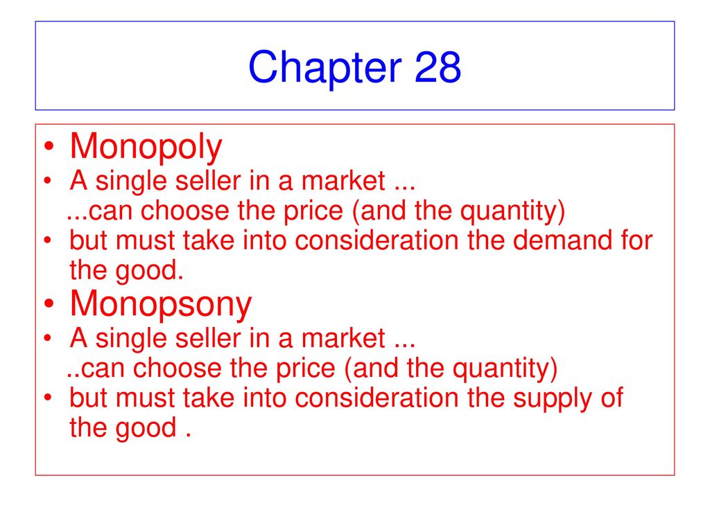 Chapter 28 Monopoly Monopsony A single seller in a market ...