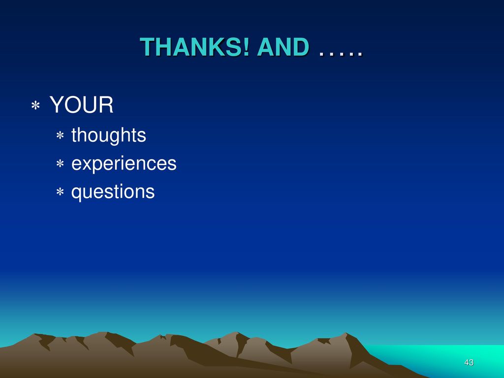 THANKS! AND ….. YOUR thoughts experiences questions