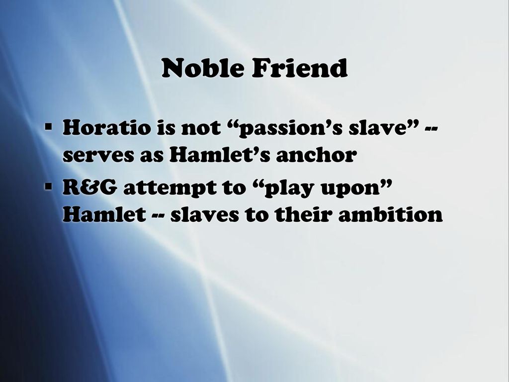 Noble Friend Horatio is not passion’s slave -- serves as Hamlet’s anchor.