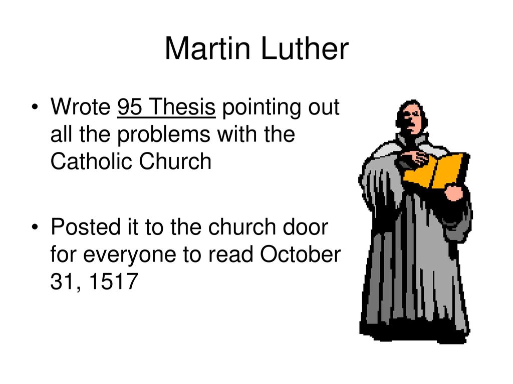 Martin Luther Wrote 95 Thesis pointing out all the problems with the Catholic Church.