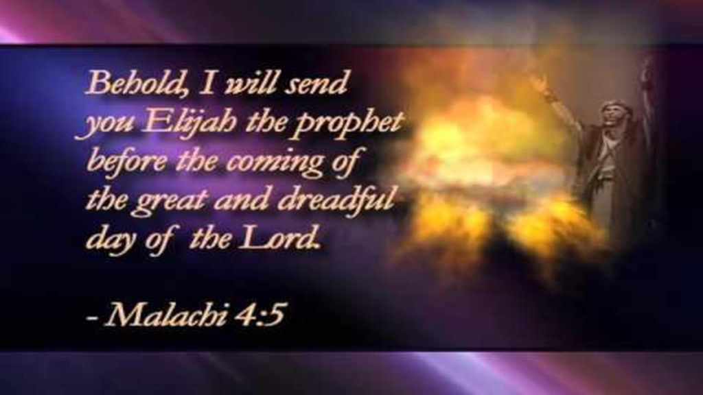 Malachi 4:5-6 “But also look ahead: I'm sending Elijah the prophet to clear  the way for the Big Day of GOD—the decisive Judgment Day! He will convince parents  to look after their