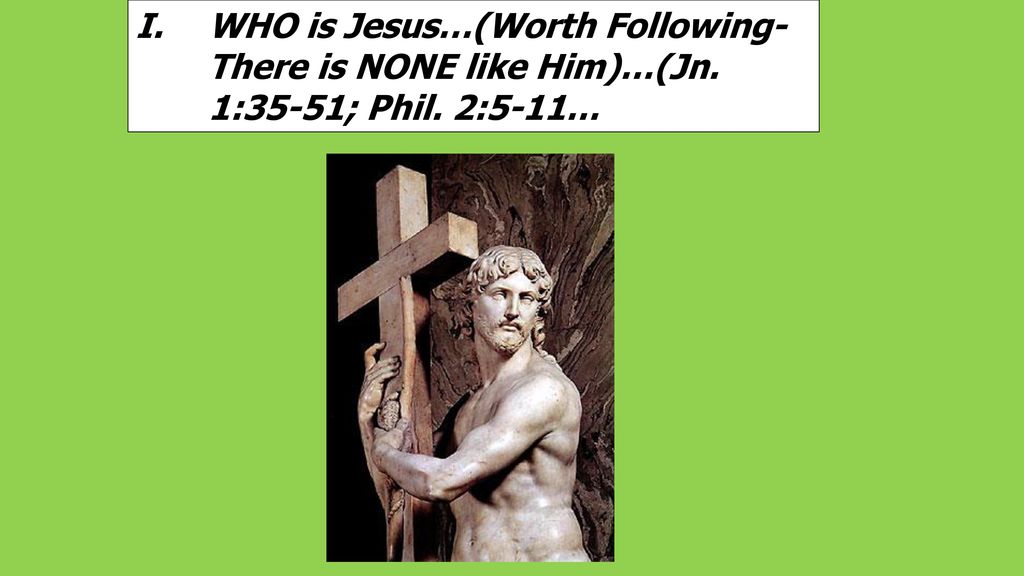 WHO is Jesus…(Worth Following-There is NONE like Him)…(Jn